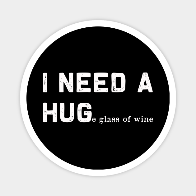 I need a Huge glass of wine | Funny need a hug gift